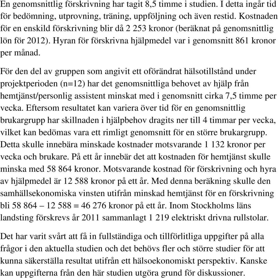 För den del av gruppen som angivit ett oförändrat hälsotillstånd under projektperioden (n=12) har det genomsnittliga behovet av hjälp från hemtjänst/personlig assistent minskat med i genomsnitt cirka