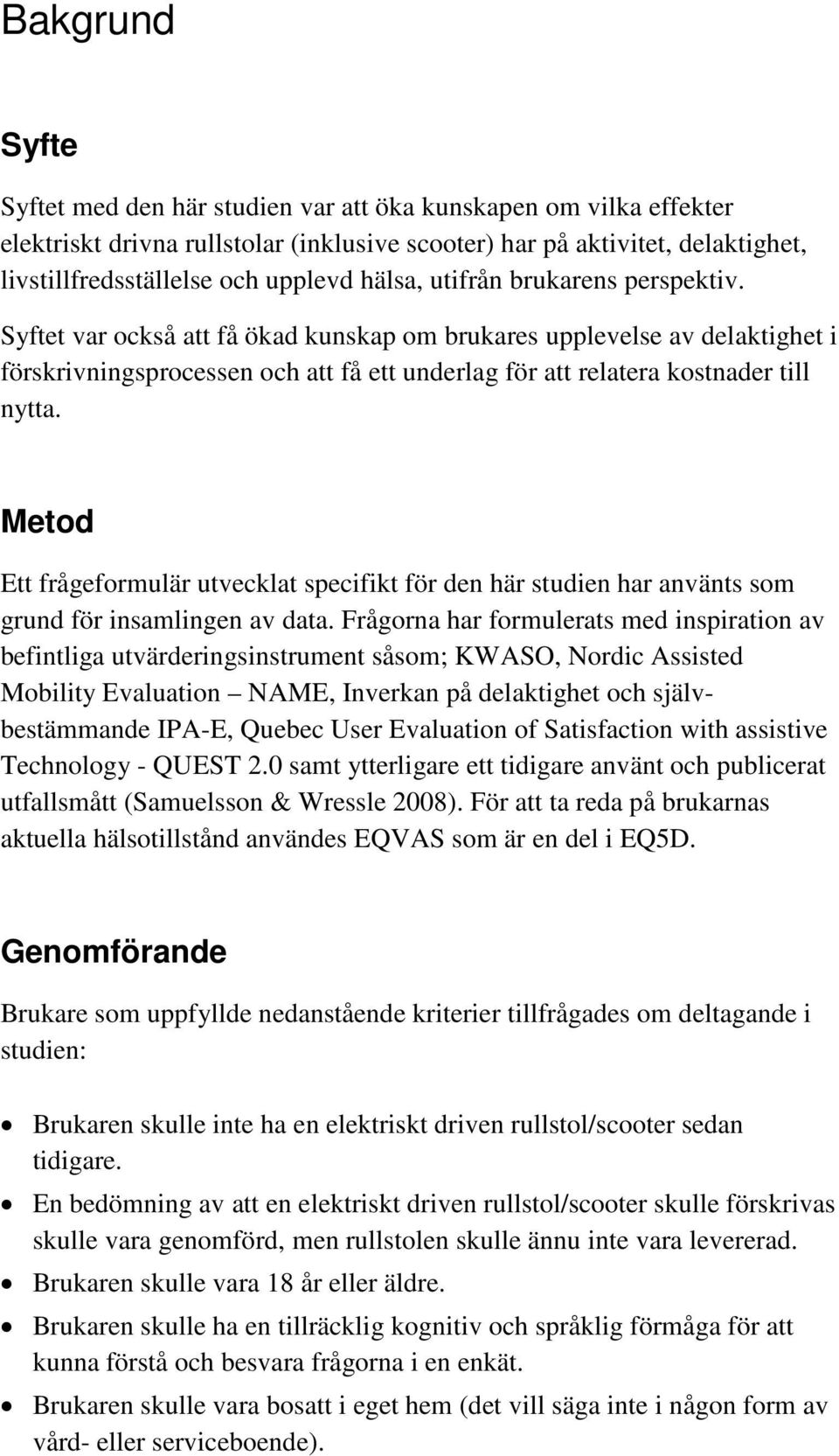 Metod Ett frågeformulär utvecklat specifikt för den här studien har använts som grund för insamlingen av data.