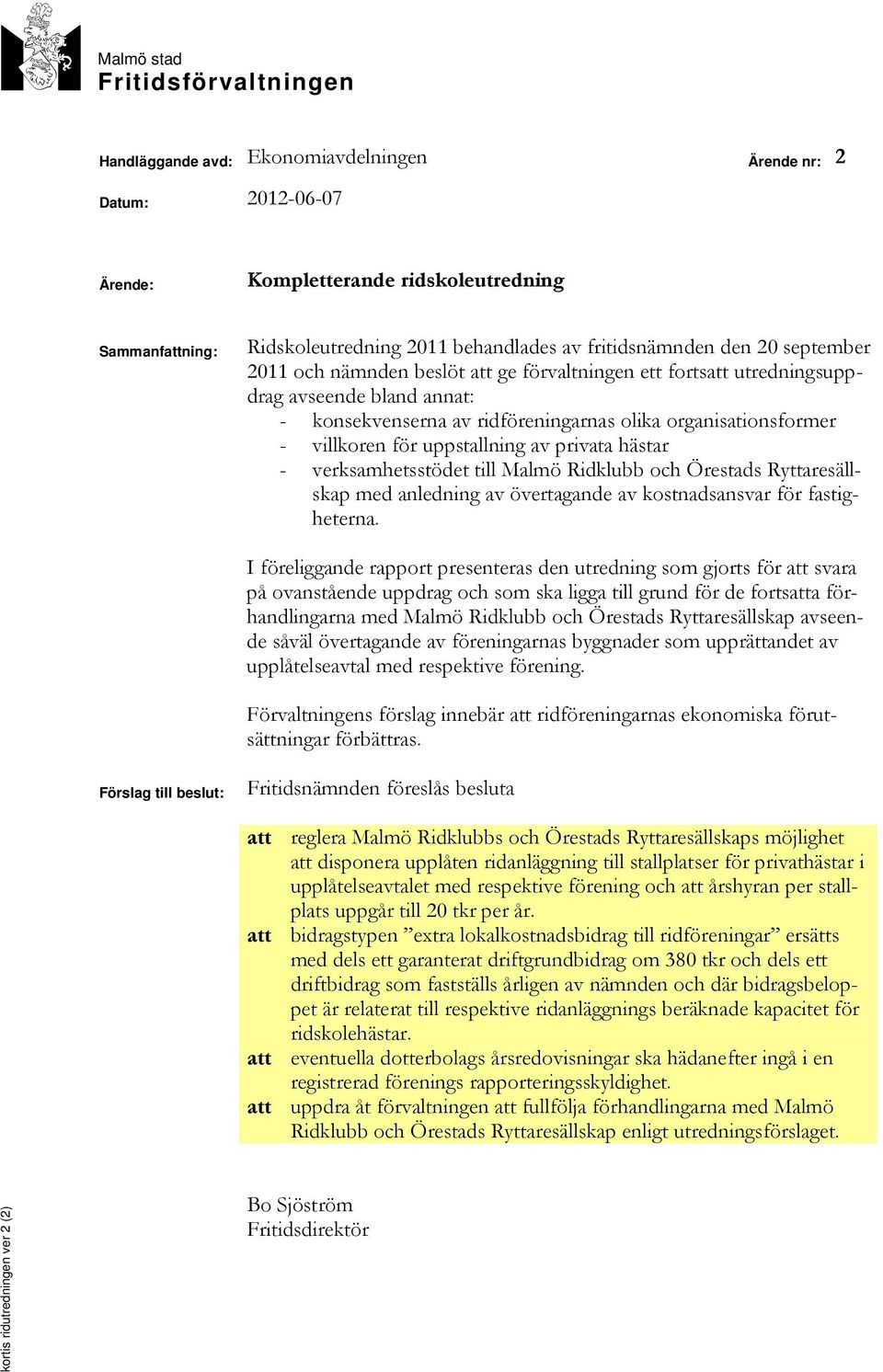 villkoren för uppstallning av privata hästar - verksamhetsstödet till Malmö Ridklubb och Örestads Ryttaresällskap med anledning av övertagande av kostnadsansvar för fastigheterna.