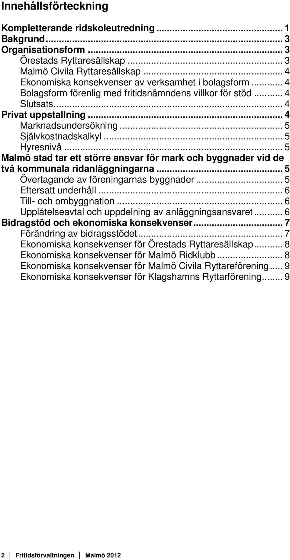 .. 5 Självkostnadskalkyl... 5 Hyresnivå... 5 Malmö stad tar ett större ansvar för mark och byggnader vid de två kommunala ridanläggningarna... 5 Övertagande av föreningarnas byggnader.