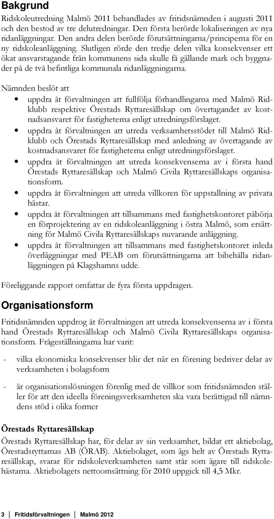 Slutligen rörde den tredje delen vilka konsekvenser ett ökat ansvarstagande från kommunens sida skulle få gällande mark och byggnader på de två befintliga kommunala ridanläggningarna.