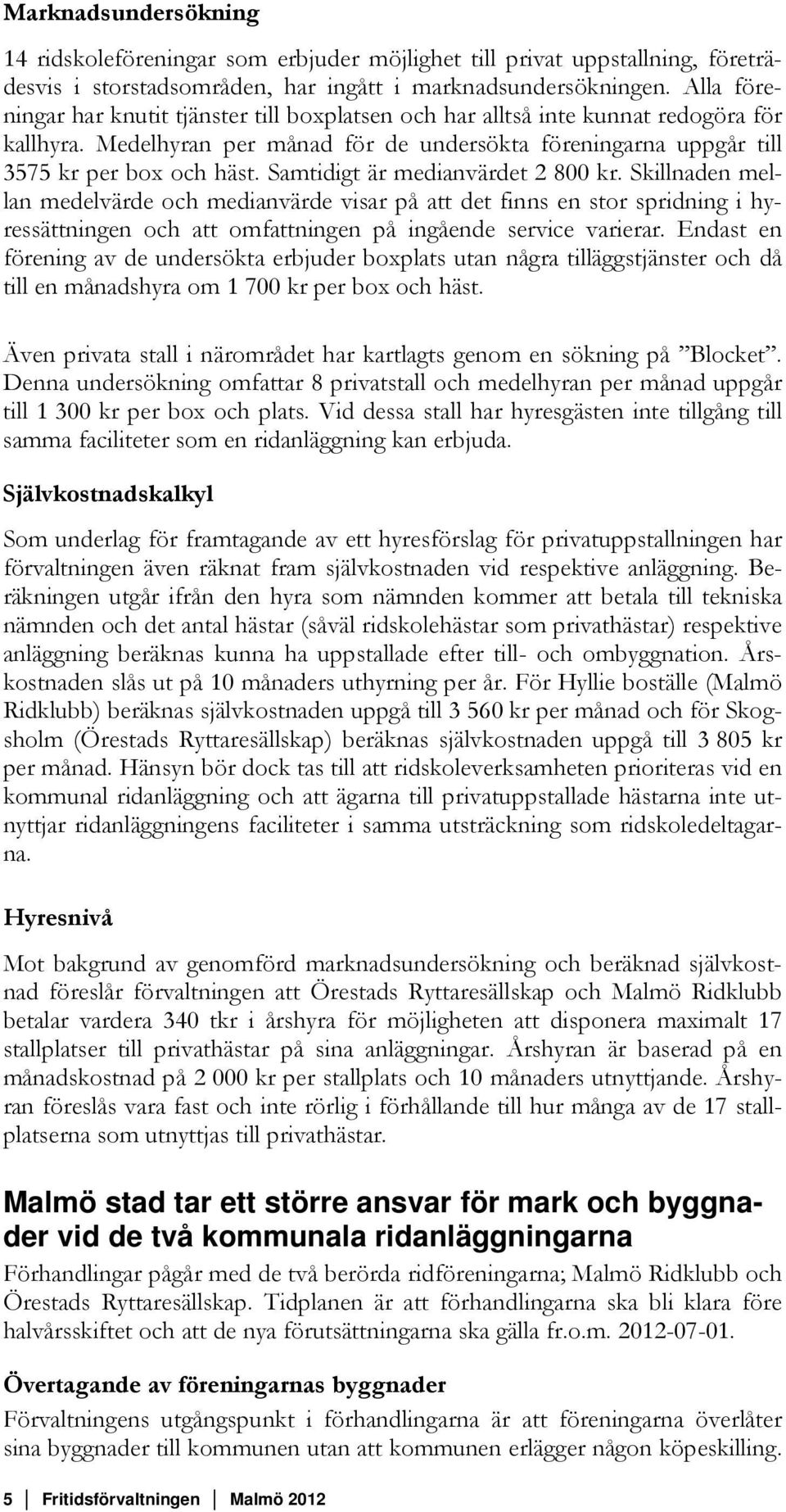 Samtidigt är medianvärdet 2 800 kr. Skillnaden mellan medelvärde och medianvärde visar på att det finns en stor spridning i hyressättningen och att omfattningen på ingående service varierar.