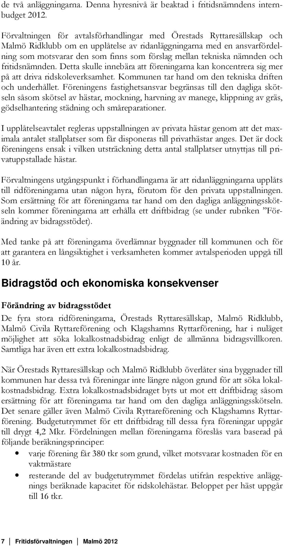 tekniska nämnden och fritidsnämnden. Detta skulle innebära att föreningarna kan koncentrera sig mer på att driva ridskoleverksamhet. Kommunen tar hand om den tekniska driften och underhållet.