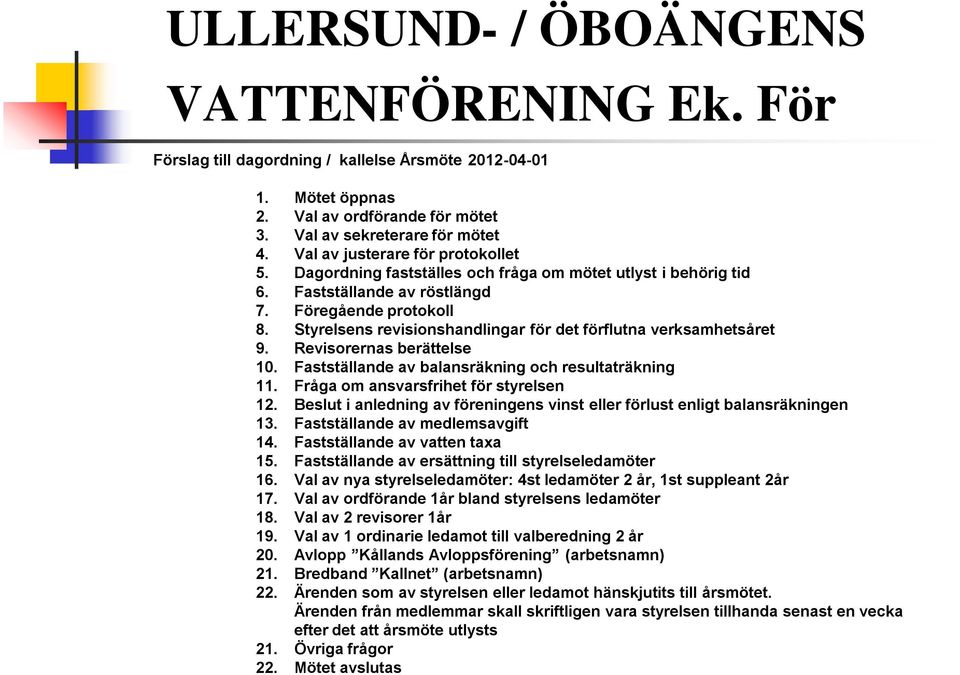 Revisorernas berättelse 10. Fastställande av balansräkning och resultaträkning 11. Fråga om ansvarsfrihet för styrelsen 12.