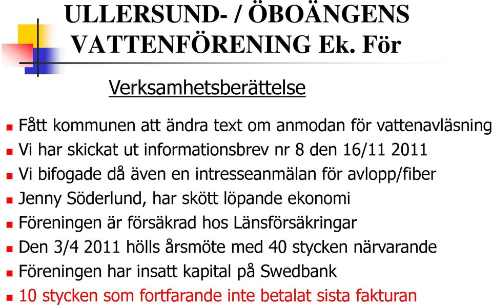 Söderlund, har skött löpande ekonomi Föreningen är försäkrad hos Länsförsäkringar Den 3/4 2011 hölls