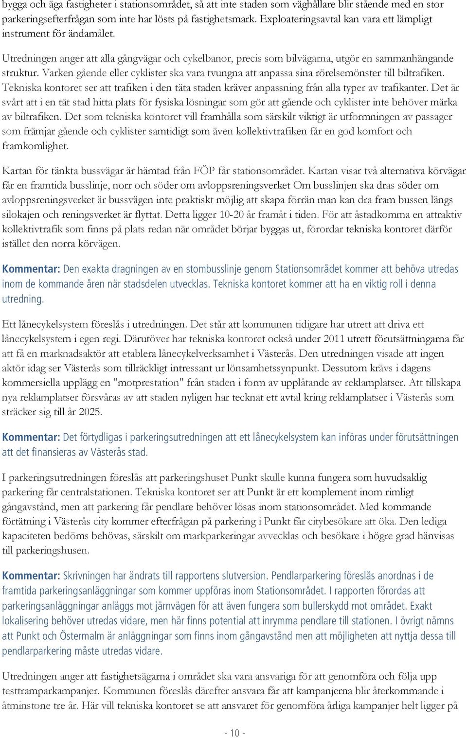 Varken gående eller cyklister ska vara tvungna att anpassa sina rörelsemönster till biltrafiken. Tekniska kontoret ser att trafiken i den täta staden kräver anpassning från alla typer av trafikanter.