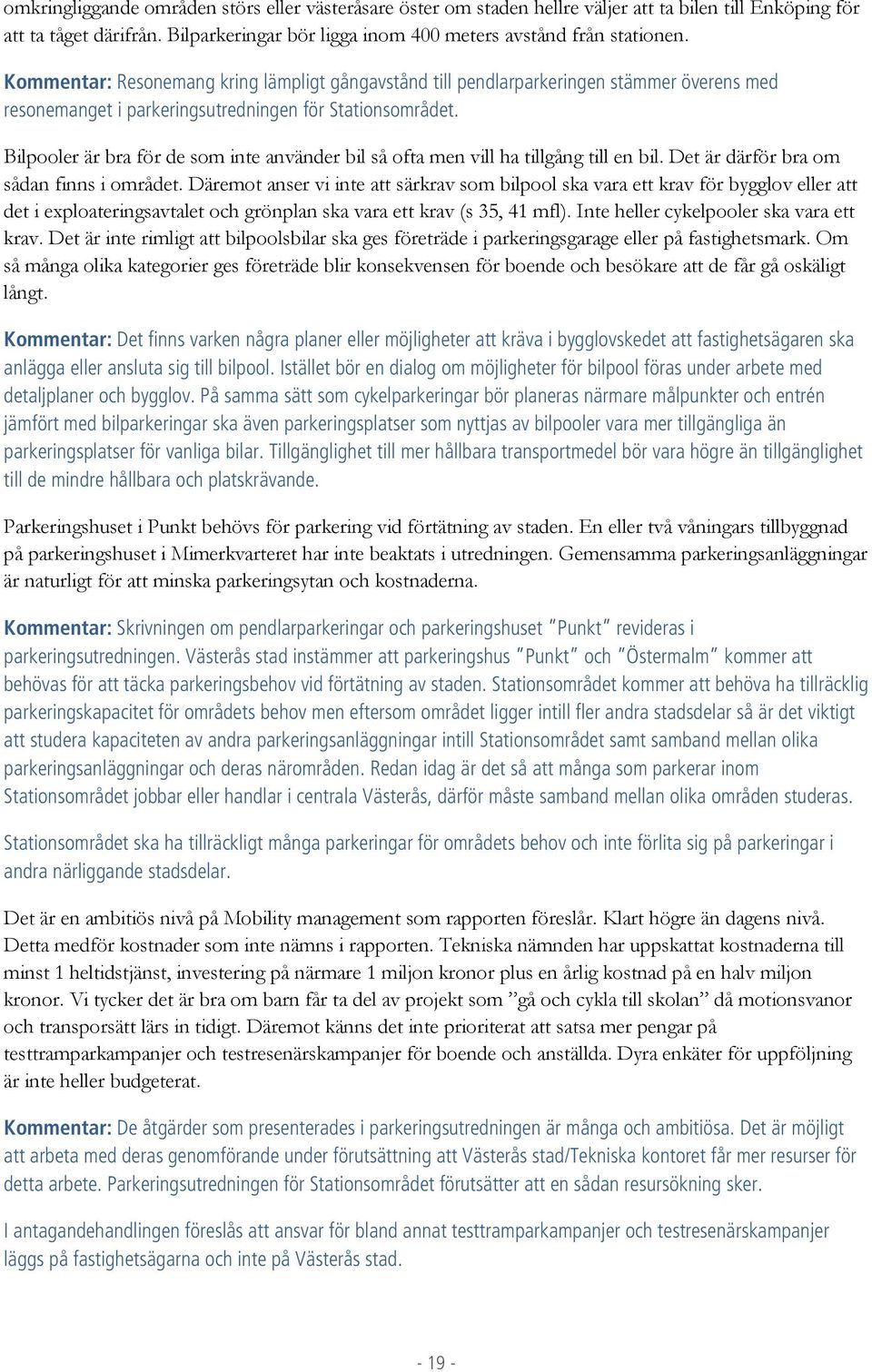 Bilpooler är bra för de som inte använder bil så ofta men vill ha tillgång till en bil. Det är därför bra om sådan finns i området.