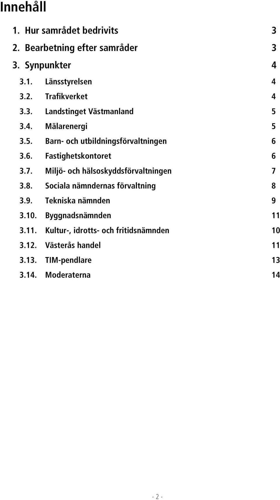 Miljö- och hälsoskyddsförvaltningen 7 3.8. Sociala nämndernas förvaltning 8 3.9. Tekniska nämnden 9 3.10.