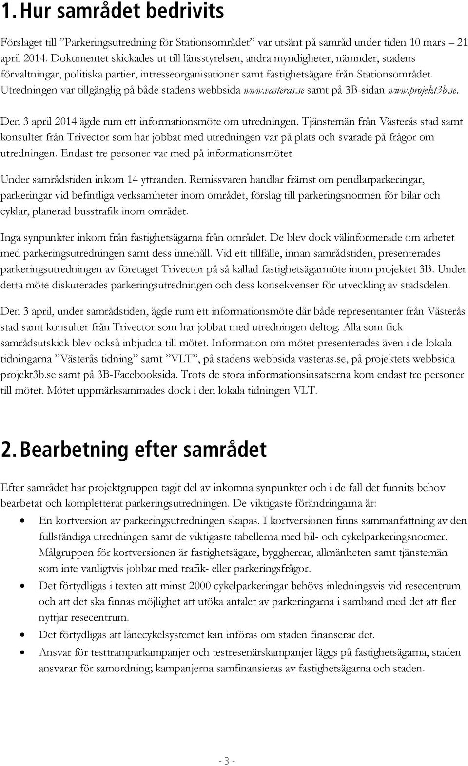 Utredningen var tillgänglig på både stadens webbsida www.vasteras.se samt på 3B-sidan www.projekt3b.se. Den 3 april 2014 ägde rum ett informationsmöte om utredningen.