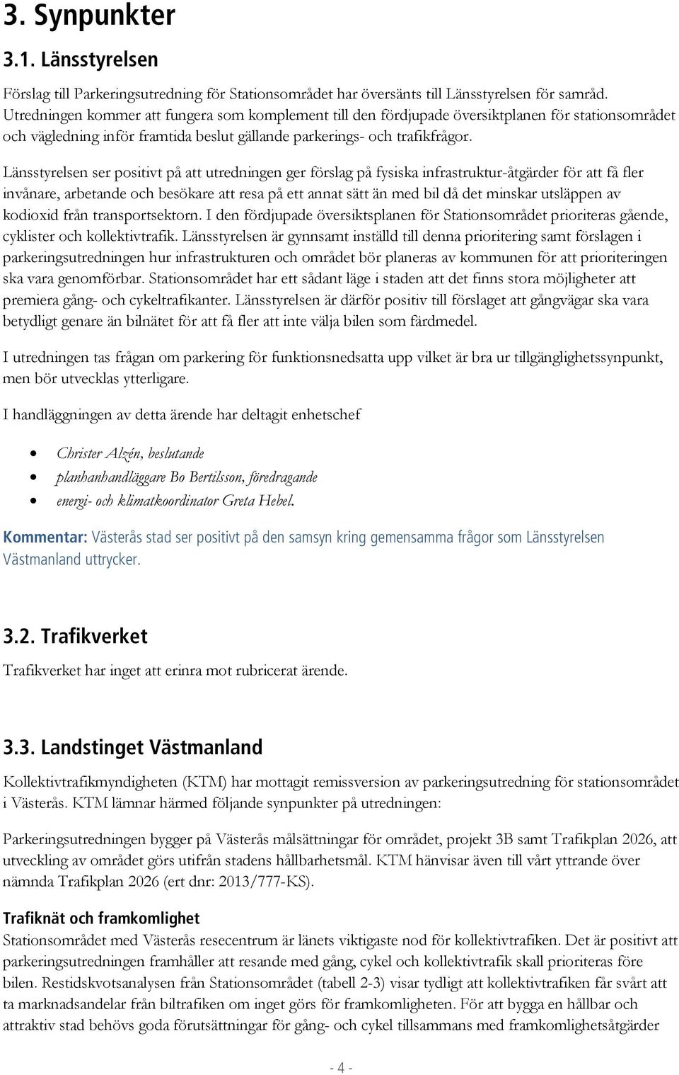 Länsstyrelsen ser positivt på att utredningen ger förslag på fysiska infrastruktur-åtgärder för att få fler invånare, arbetande och besökare att resa på ett annat sätt än med bil då det minskar