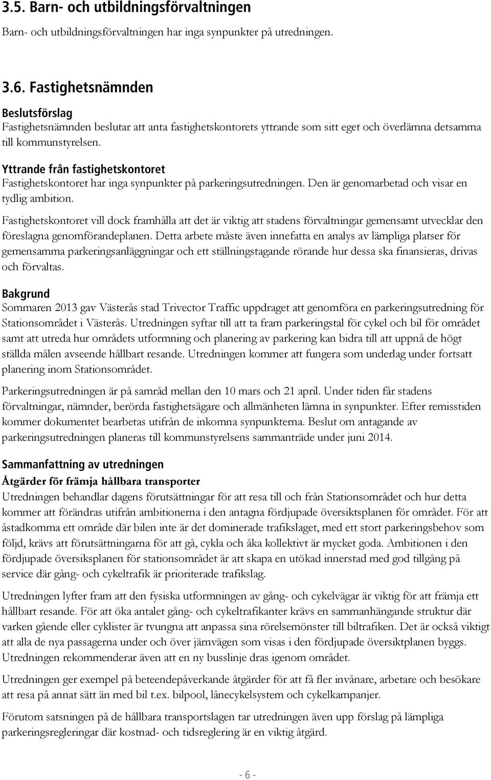 Yttrande från fastighetskontoret Fastighetskontoret har inga synpunkter på parkeringsutredningen. Den är genomarbetad och visar en tydlig ambition.