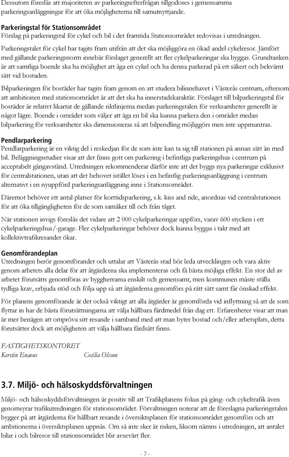 Parkeringstalet för cykel har tagits fram utifrån att det ska möjliggöra en ökad andel cykelresor. Jämfört med gällande parkeringsnorm innebär förslaget generellt att fler cykelparkeringar ska byggas.