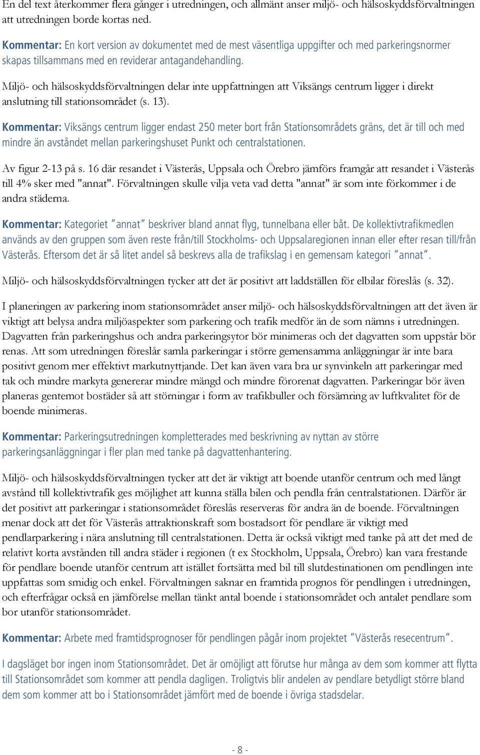 Miljö- och hälsoskyddsförvaltningen delar inte uppfattningen att Viksängs centrum ligger i direkt anslutning till stationsområdet (s. 13).