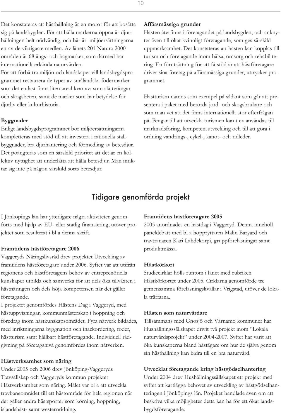 Av länets 201 Natura 2000- områden är 68 ängs- och hagmarker, som därmed har internationellt erkända naturvärden.