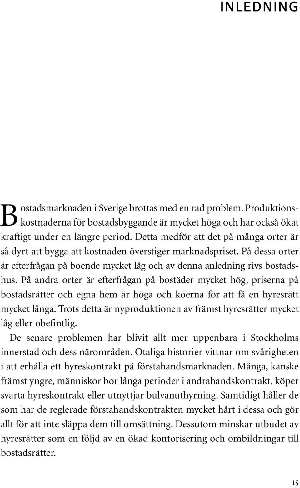 På andra orter är efterfrågan på bostäder mycket hög, priserna på bostadsrätter och egna hem är höga och köerna för att få en hyresrätt mycket långa.