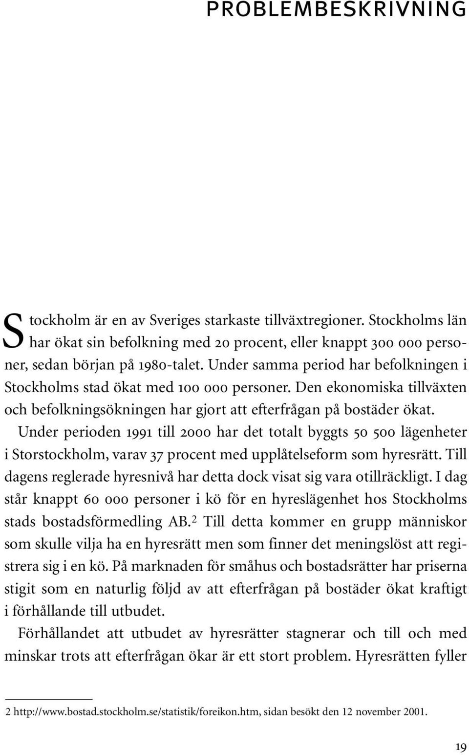 Under perioden 1991 till 2000 har det totalt byggts 50 500 lägenheter i Storstockholm, varav 37 procent med upplåtelseform som hyresrätt.