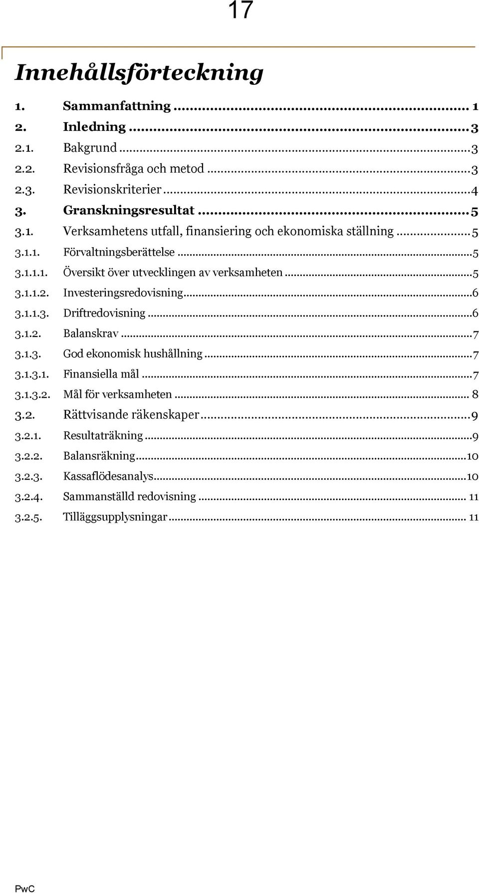 ..7 3.1.3. God ekonomisk hushållning...7 3.1.3.1. Finansiella mål...7 3.1.3.2. Mål för verksamheten... 8 3.2. Rättvisande räkenskaper...9 3.2.1. Resultaträkning...9 3.2.2. Balansräkning.