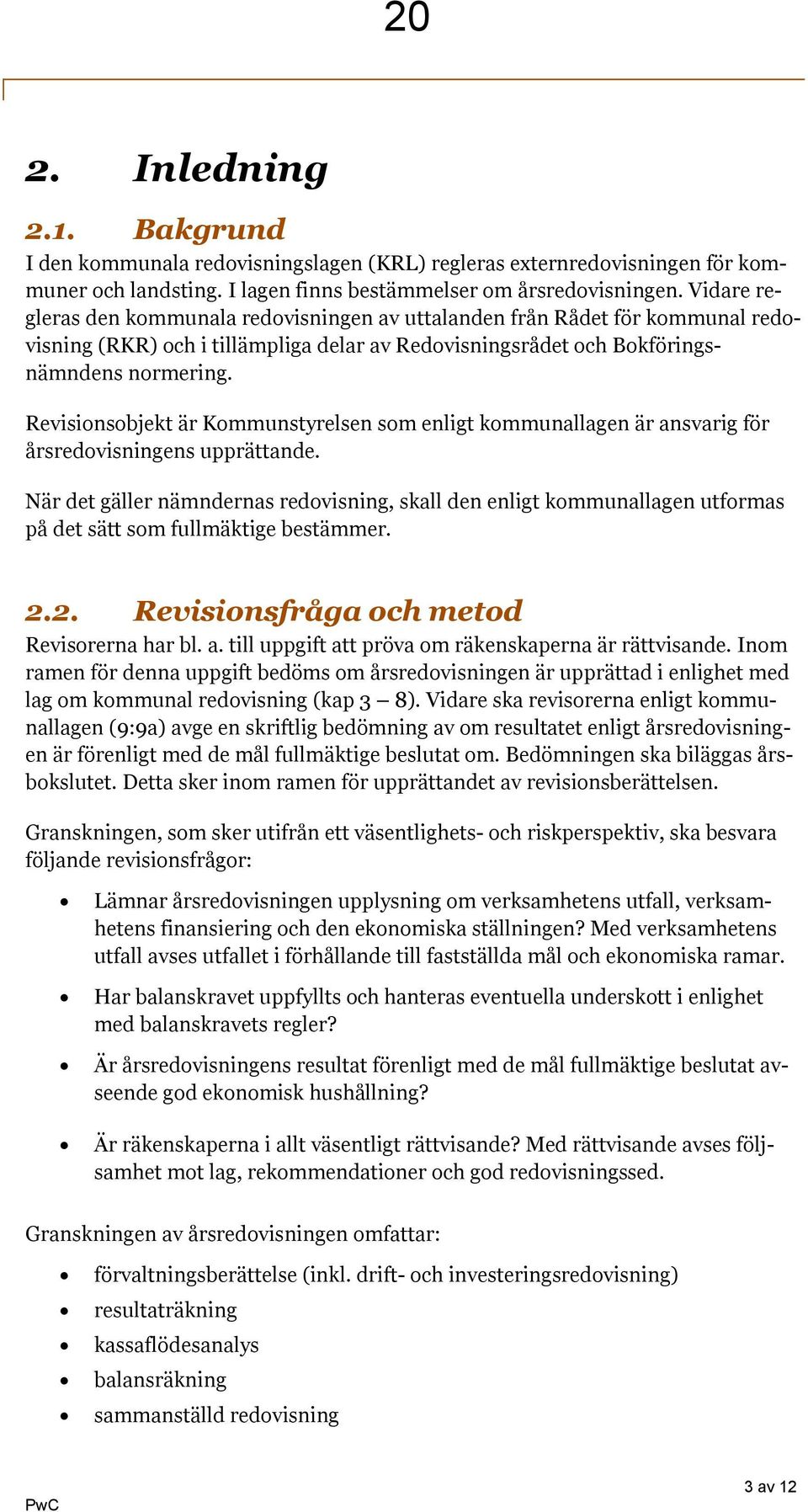 Revisionsobjekt är Kommunstyrelsen som enligt kommunallagen är ansvarig för årsredovisningens upprättande.