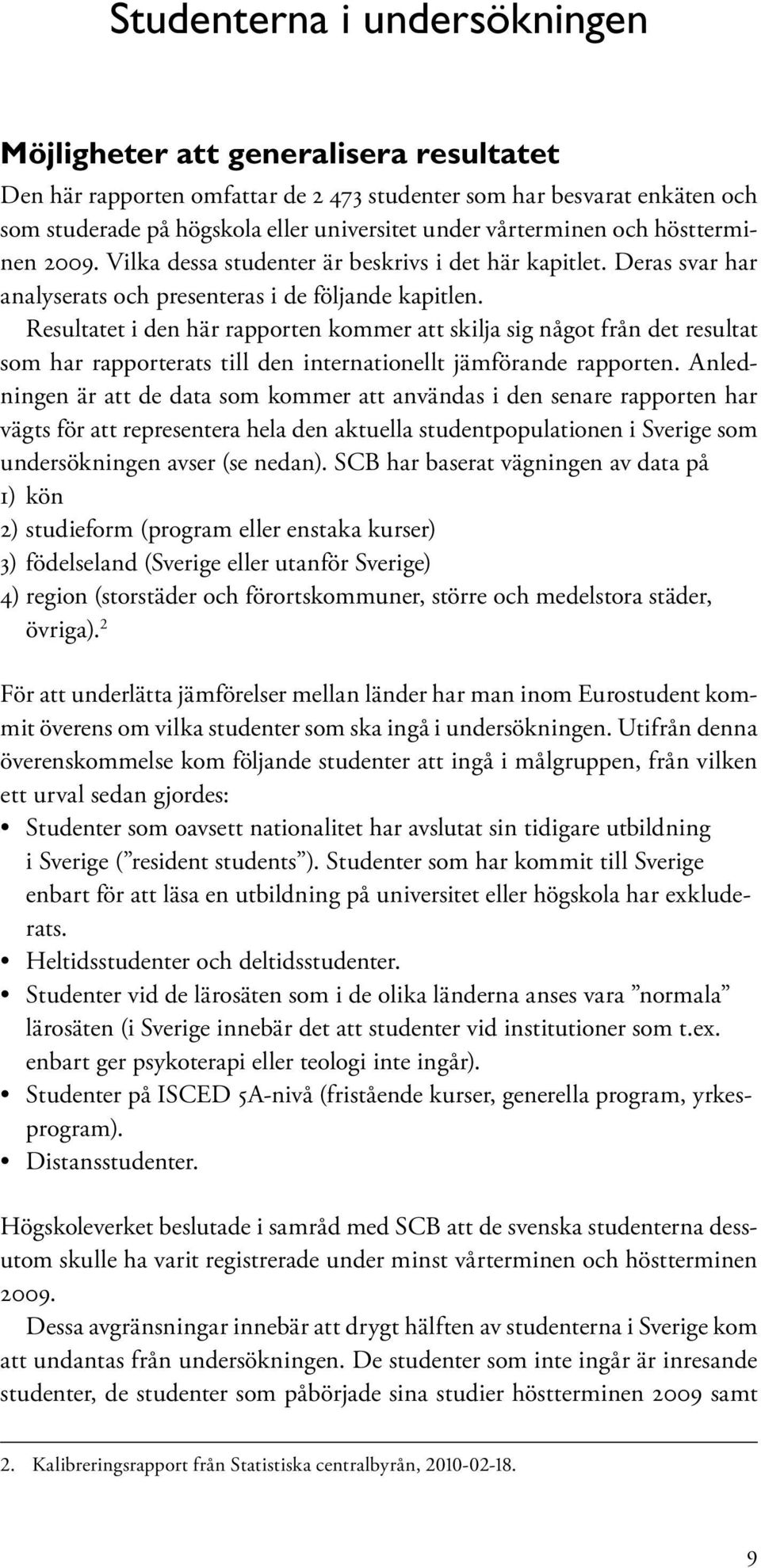 Resultatet i den här rapporten kommer att skilja sig något från det resultat som har rapporterats till den internationellt jämförande rapporten.