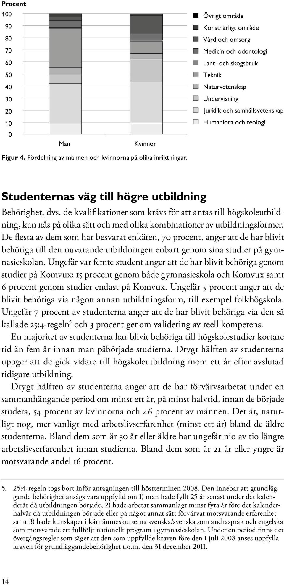 de kvalifikationer som krävs för att antas till högskoleutbildning, kan nås på olika sätt och med olika kombinationer av utbildningsformer.