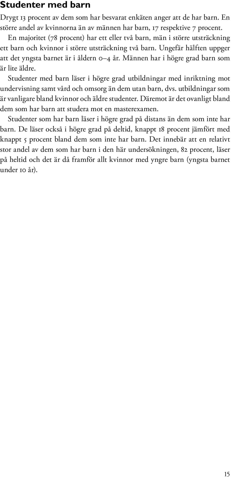 Männen har i högre grad barn som är lite äldre. Studenter med barn läser i högre grad utbildningar med inriktning mot undervisning samt vård och omsorg än dem utan barn, dvs.