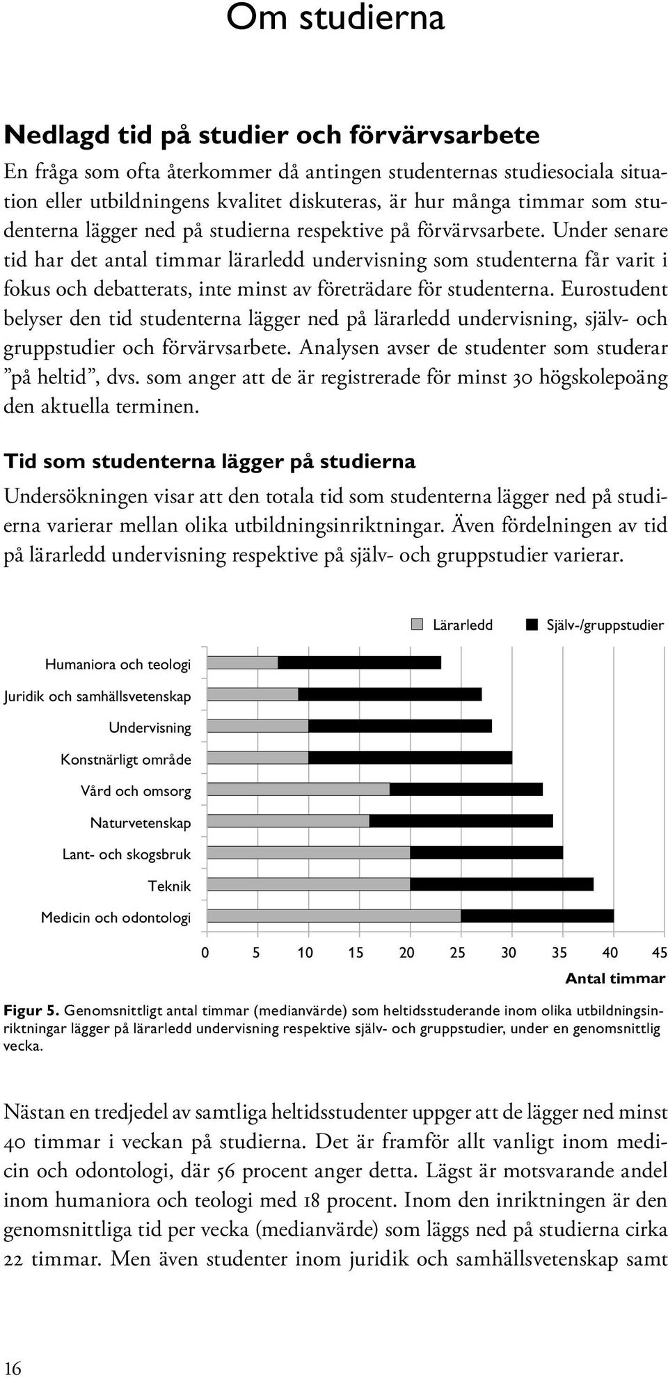 Under senare tid har det antal timmar lärarledd undervisning som studenterna får varit i fokus och debatterats, inte minst av företrädare för studenterna.