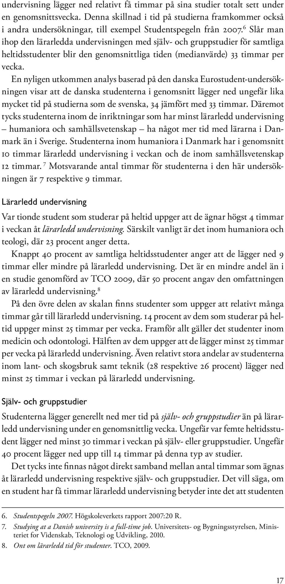 6 Slår man ihop den lärarledda undervisningen med själv- och gruppstudier för samtliga heltidsstudenter blir den genomsnittliga tiden (medianvärde) 33 timmar per vecka.