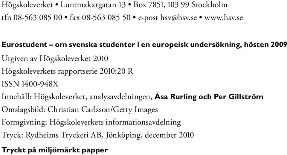 Högskoleverkets rapportserie 2010:20 R ISSN 1400-948X Innehåll: Högskoleverket, analysavdelningen, Åsa Rurling och Per Gillström