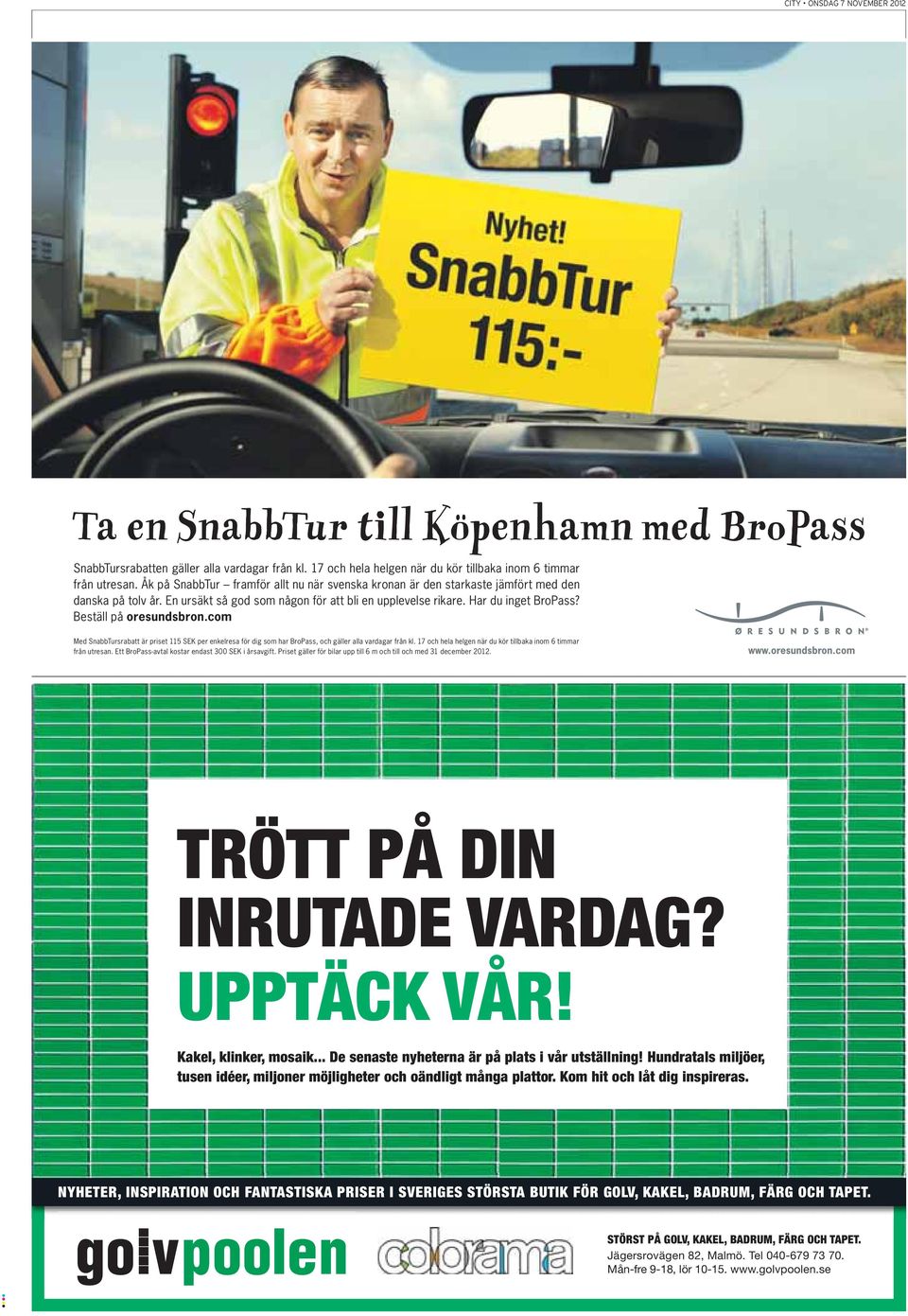 Beställ på oresundsbron.com Med SnabbTursrabatt är priset 115 SEK per enkelresa för dig som har BroPass, och gäller alla vardagar från kl.