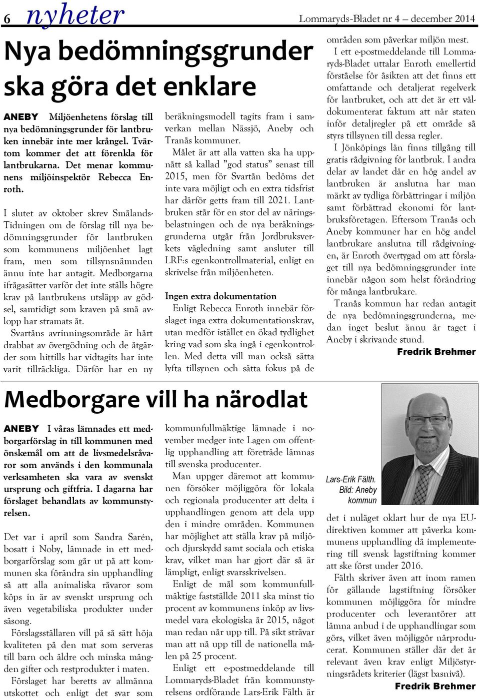 I slutet av oktober skrev Smålands- Tidningen om de förslag till nya bedömningsgrunder för lantbruken som kommunens miljöenhet lagt fram, men som tillsynsnämnden ännu inte har antagit.