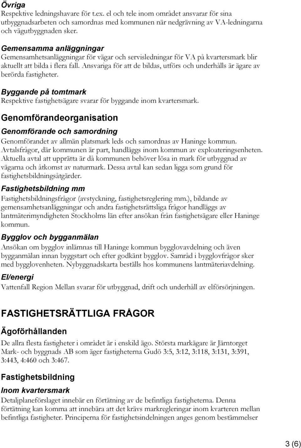 Ansvariga för att de bildas, utförs och underhålls är ägare av berörda fastigheter. Byggande på tomtmark Respektive fastighetsägare svarar för byggande inom kvartersmark.