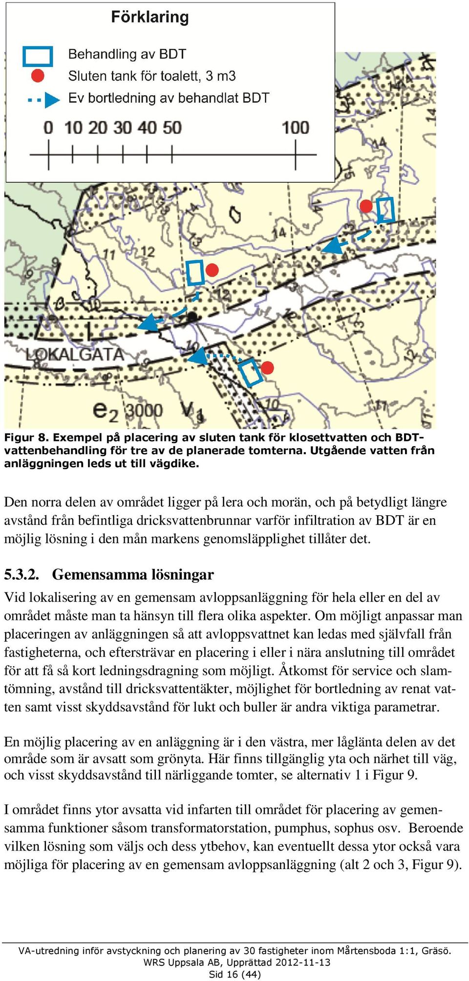 genomsläpplighet tillåter det. 5.3.2. Gemensamma lösningar Vid lokalisering av en gemensam avloppsanläggning för hela eller en del av området måste man ta hänsyn till flera olika aspekter.