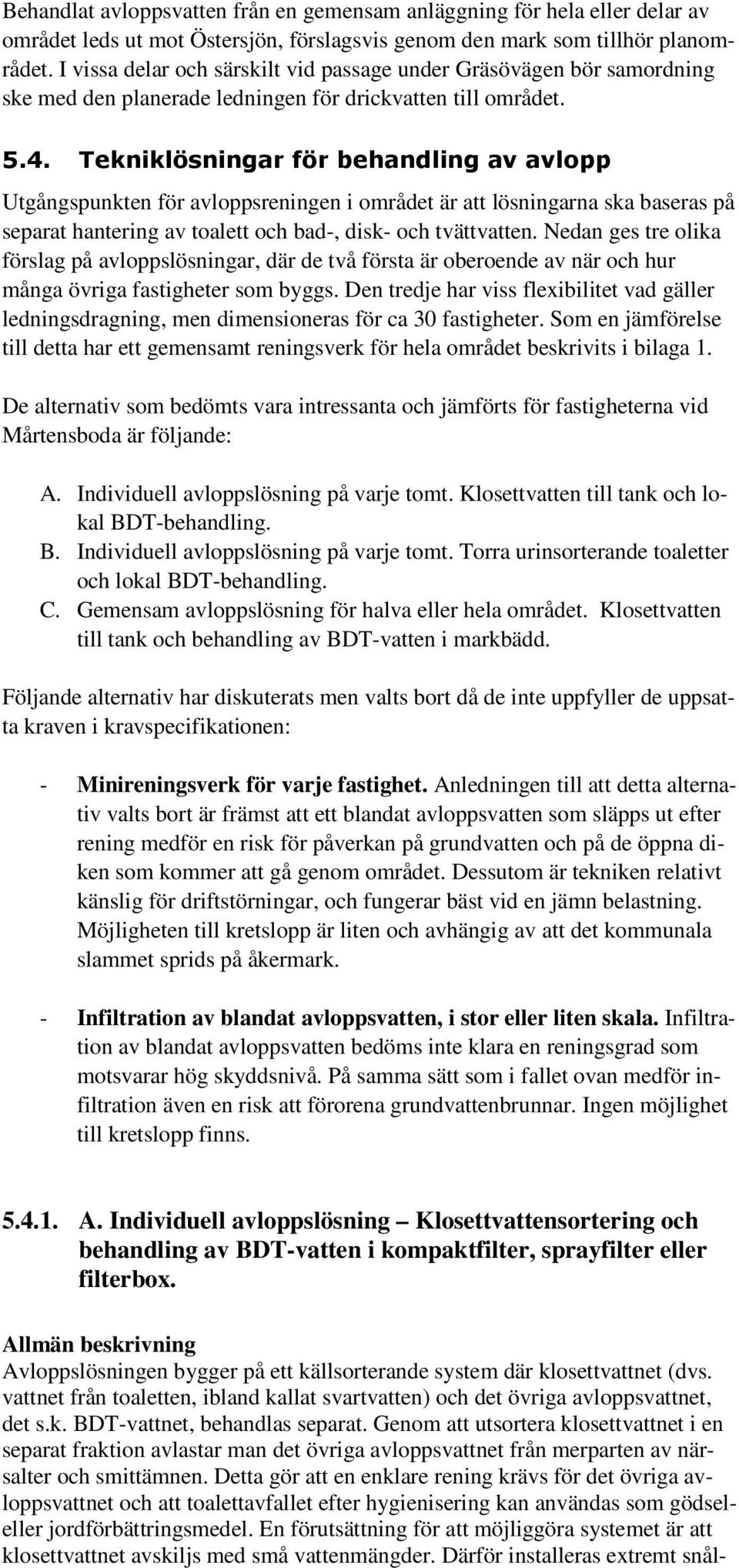 Tekniklösningar för behandling av avlopp Utgångspunkten för avloppsreningen i området är att lösningarna ska baseras på separat hantering av toalett och bad-, disk- och tvättvatten.