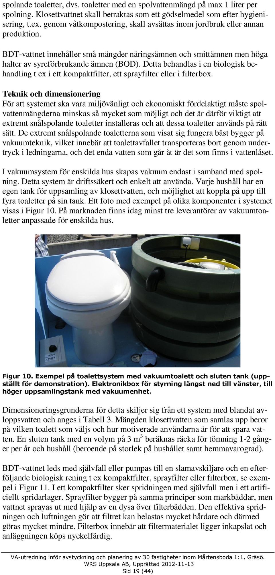 Detta behandlas i en biologisk behandling t ex i ett kompaktfilter, ett sprayfilter eller i filterbox.