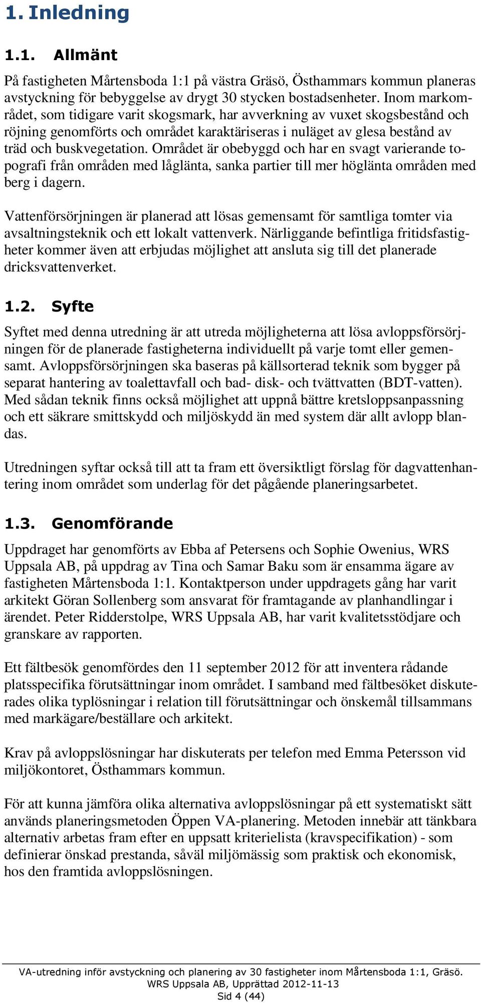 Området är obebyggd och har en svagt varierande topografi från områden med låglänta, sanka partier till mer höglänta områden med berg i dagern.