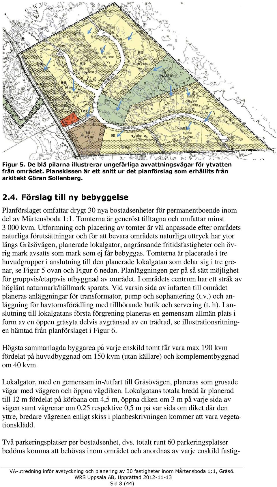 Utformning och placering av tomter är väl anpassade efter områdets naturliga förutsättningar och för att bevara områdets naturliga uttryck har ytor längs Gräsövägen, planerade lokalgator, angränsande