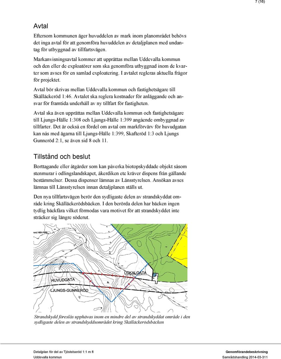 I avtalet regleras aktuella frågor för projektet. Avtal bör skrivas mellan Uddevalla kommun och fastighetsägare till Skälläckeröd 1:46.