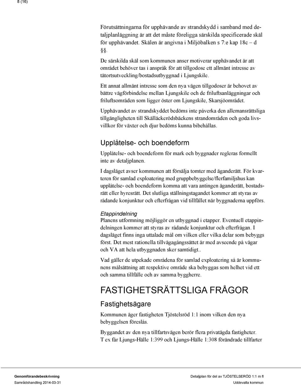 De särskilda skäl som kommunen anser motiverar upphävandet är att området behöver tas i anspråk för att tillgodose ett allmänt intresse av tätortsutveckling/bostadsutbyggnad i Ljungskile.