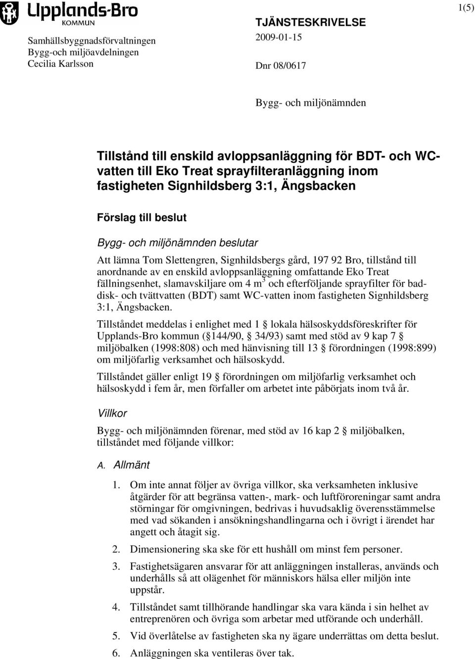 Bro, tillstånd till anordnande av en enskild avloppsanläggning omfattande Eko Treat fällningsenhet, slamavskiljare om 4 m 3 och efterföljande sprayfilter för baddisk- och tvättvatten (BDT) samt