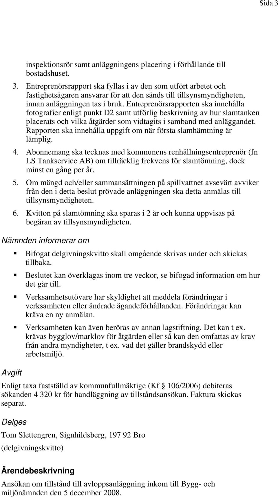 Rapporten ska innehålla uppgift om när första slamhämtning är lämplig. 4.