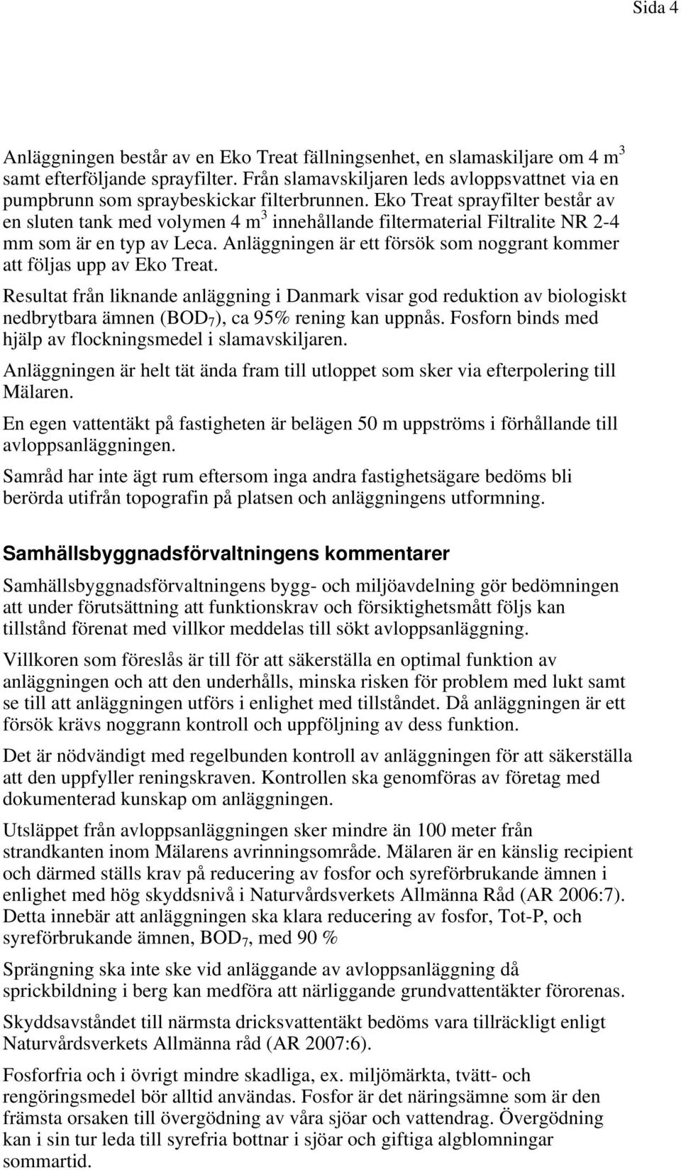 Eko Treat sprayfilter består av en sluten tank med volymen 4 m 3 innehållande filtermaterial Filtralite NR 2-4 mm som är en typ av Leca.