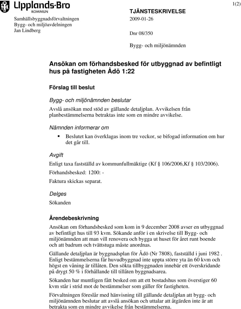 Nämnden informerar om Avgift Beslutet kan överklagas inom tre veckor, se bifogad information om hur det går till. Enligt taxa fastställd av kommunfullmäktige (Kf 106/2006,Kf 103/2006).