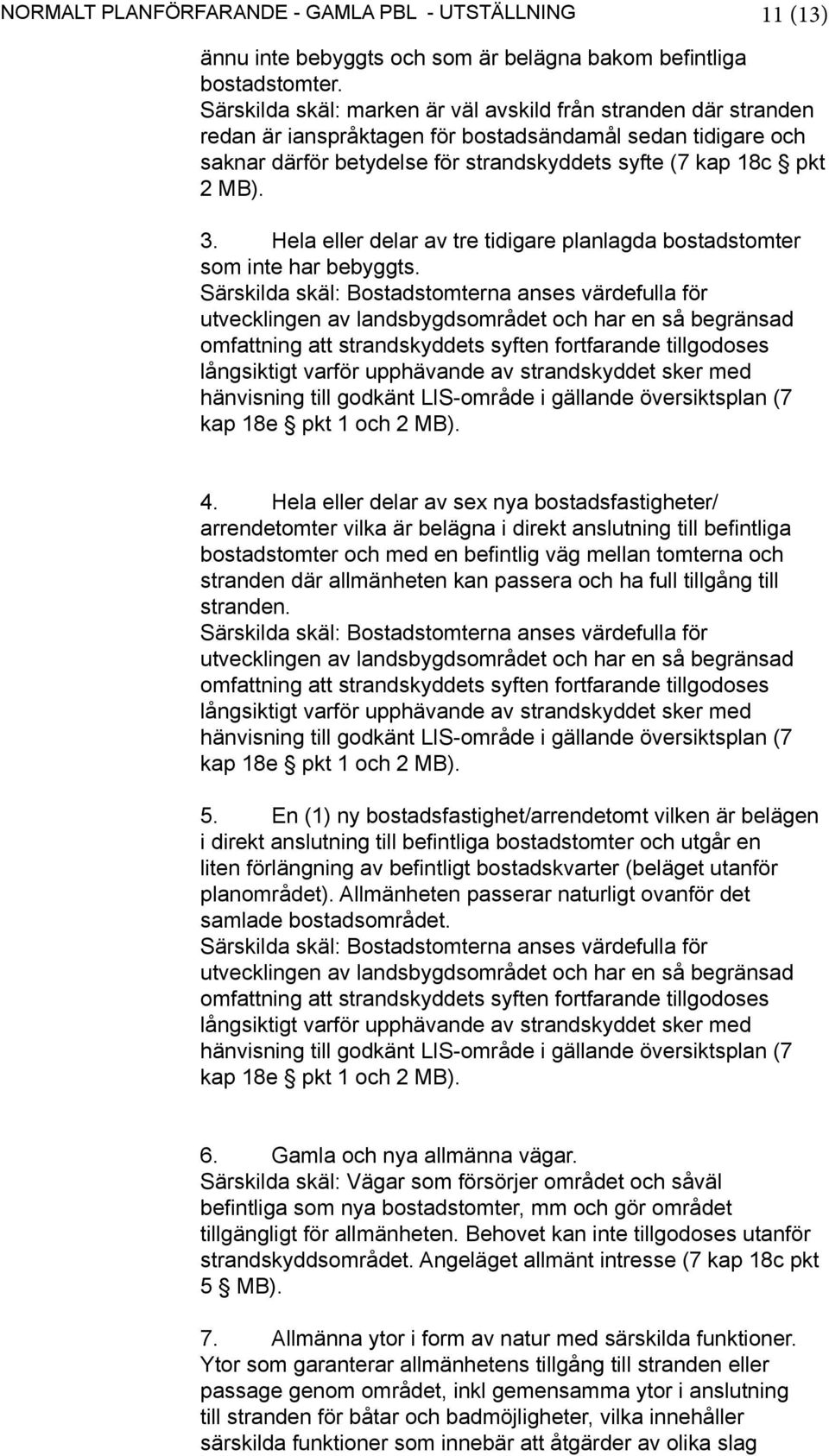 Hela eller delar av tre tidigare planlagda bostadstomter som inte har bebyggts.