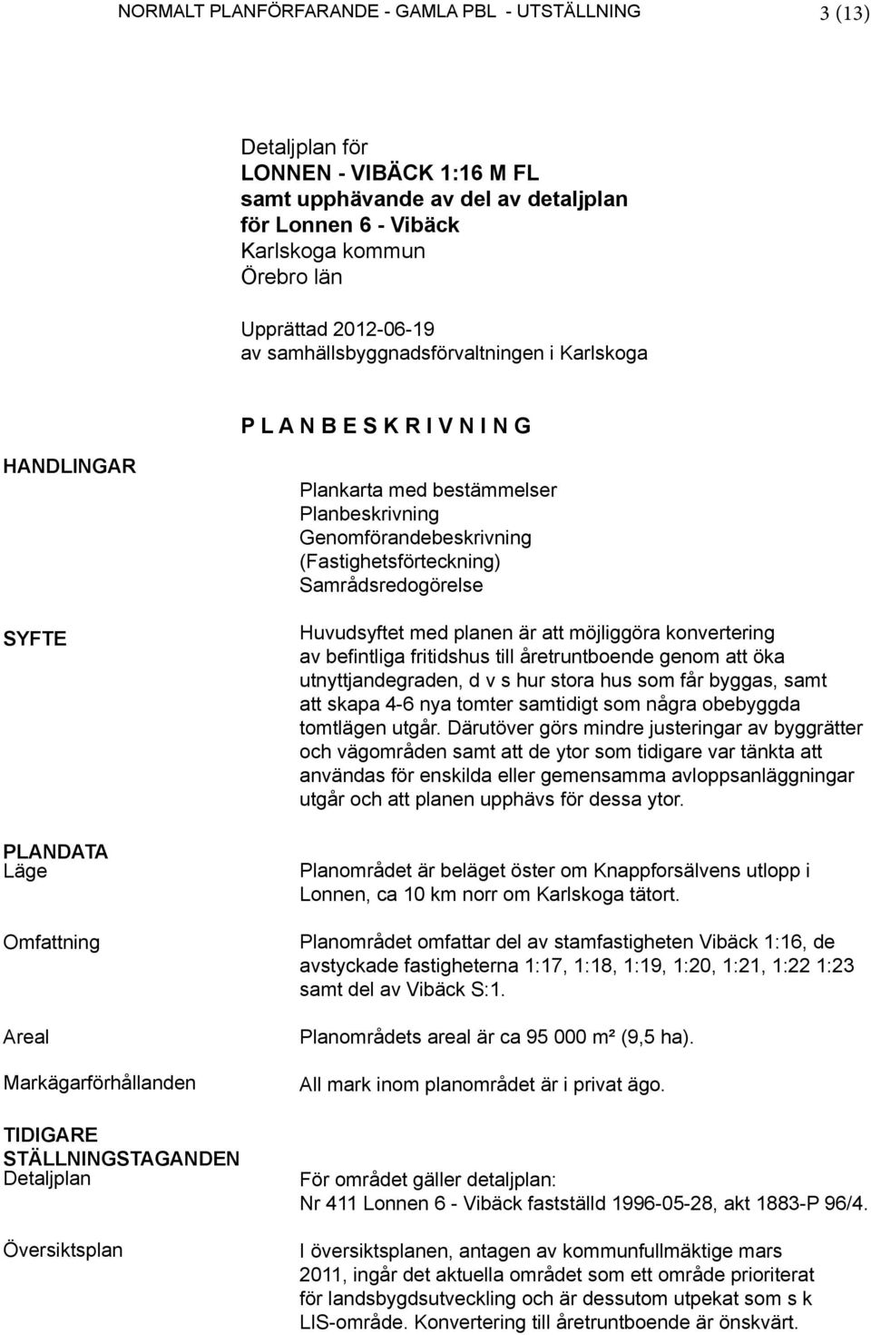 Planbeskrivning Genomförandebeskrivning (Fastighetsförteckning) Samrådsredogörelse Huvudsyftet med planen är att möjliggöra konvertering av befintliga fritidshus till åretruntboende genom att öka