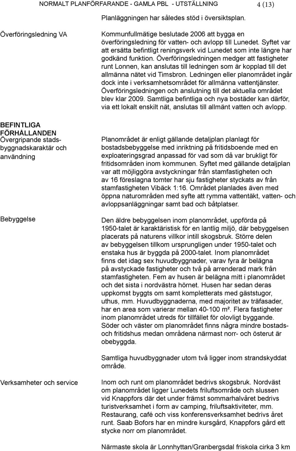 Lunedet. Syftet var att ersätta befintligt reningsverk vid Lunedet som inte längre har godkänd funktion.