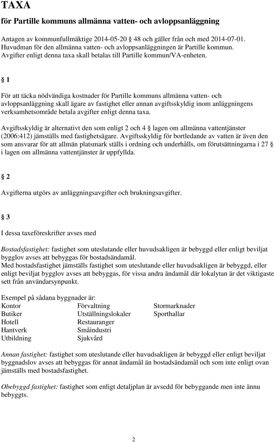 1 För att täcka nödvändiga kostnader för Partille kommuns allmänna vatten- och avloppsanläggning skall ägare av fastighet eller annan avgiftsskyldig inom anläggningens verksamhetsområde betala