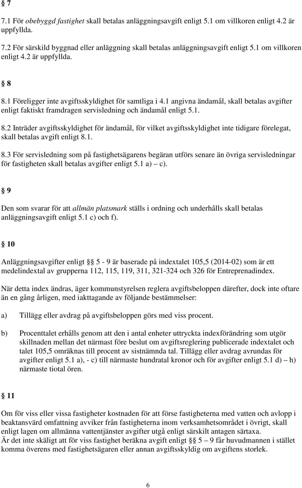 1 angivna ändamål, skall betalas avgifter enligt faktiskt framdragen servisledning och ändamål enligt 5.1. 8.