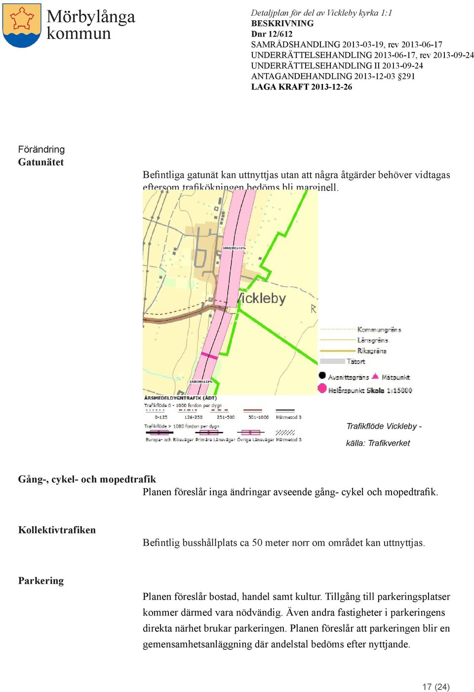 Kollektivtrafiken Befintlig busshållplats ca 50 meter norr om området kan uttnyttjas. Parkering Planen föreslår bostad, handel samt kultur.