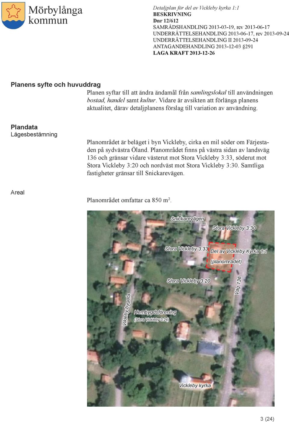 Plandata Lägesbestämning Planområdet är beläget i byn Vickleby, cirka en mil söder om Färjestaden på sydvästra Öland.