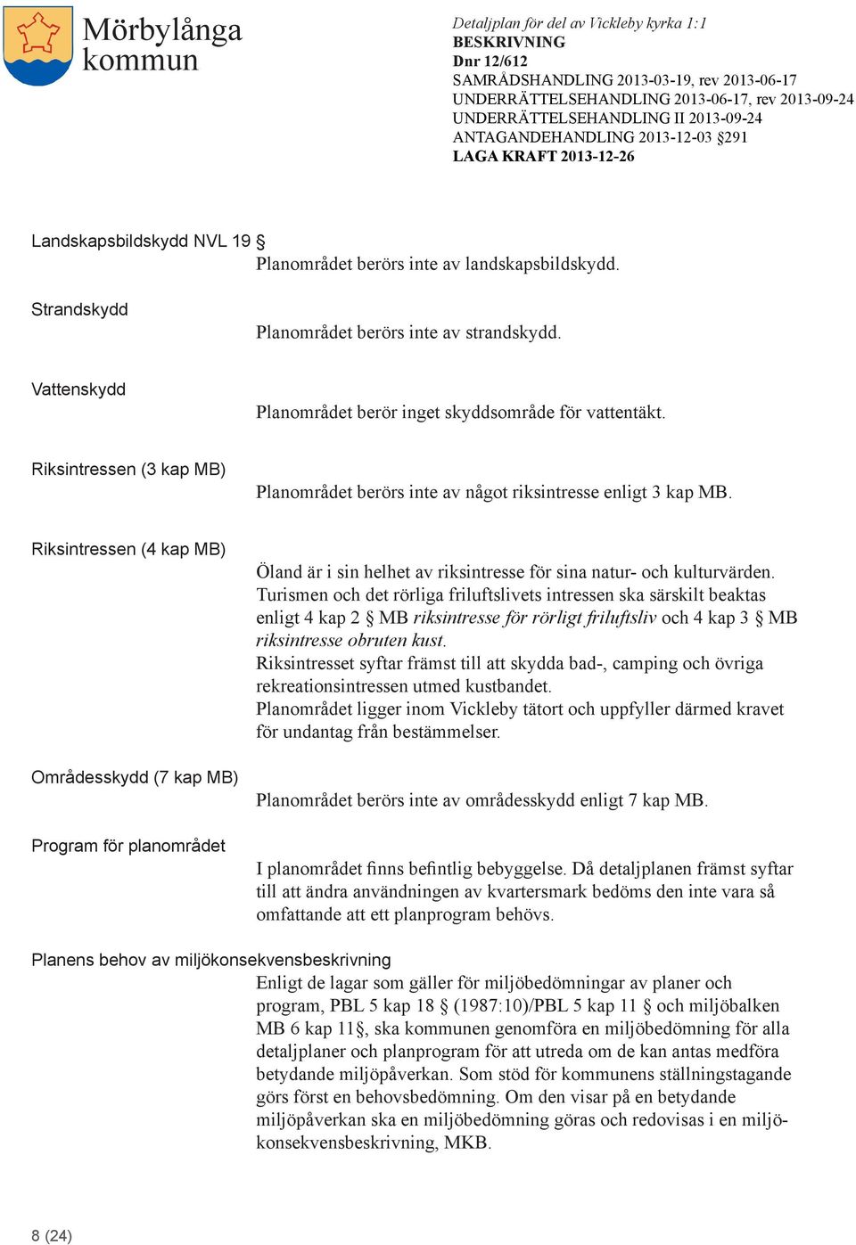 Riksintressen (4 kap MB) Områdesskydd (7 kap MB) Program för planområdet Öland är i sin helhet av riksintresse för sina natur- och kulturvärden.